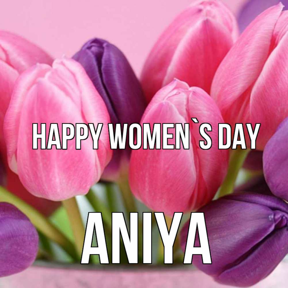 Greetings card с именем, Aniya happy women`s day маме 1 Greetings with text for free download 